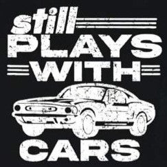 LIMITED EDITION! Adult Still Plays With Cars T-Shirt